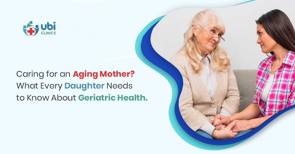 Caring for an Aging Mother? What Every Daughter Needs to Know About Geriatric Health